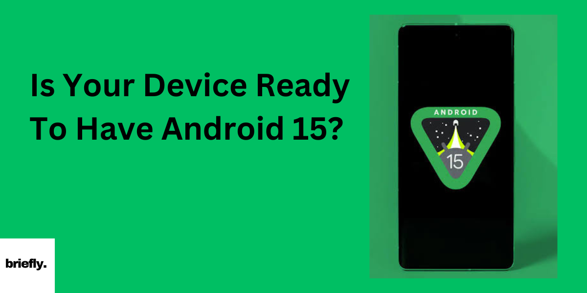 Is Your Device Ready To Have Android 15? All Conditions Explained.